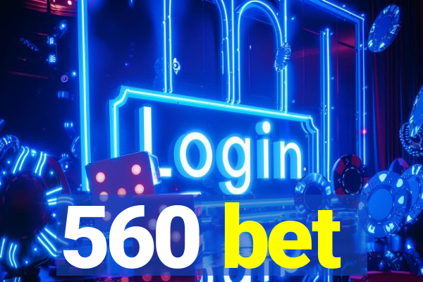 560 bet